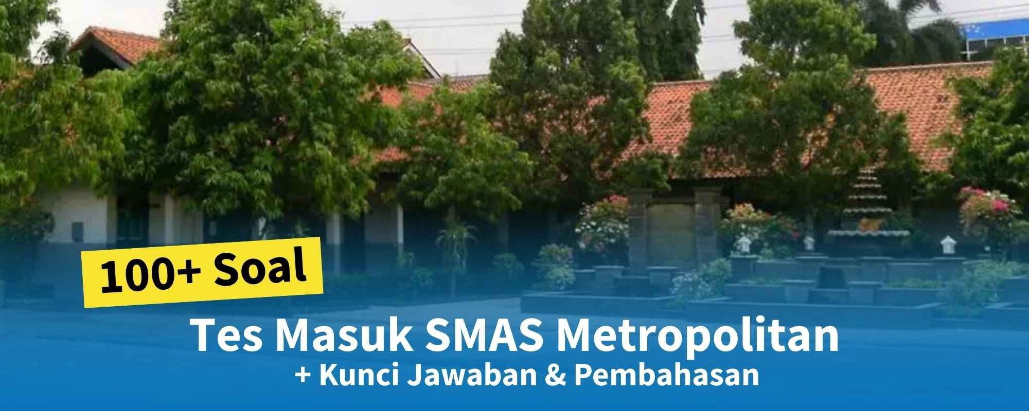 100+ Soal Tes Masuk SMAS Metropolitan + Kunci Jawaban & Pembahasan